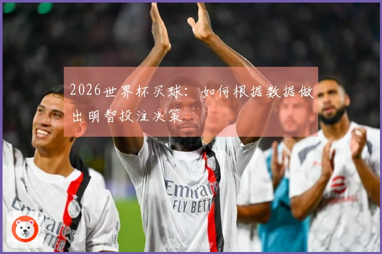 2026世界杯买球：如何根据数据做出明智投注决策
